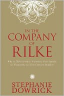 In the Company of Rilke: Why a 20th-Century Visionary Poet Speaks So Eloquently to 21st-Century Readers