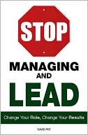 Stop Managing and Lead: Change Your Role, Change Your Results