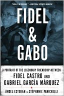 Fidel & Gabo: A Portrait of the Legendary Friendship Between Fidel Castro and Gabriel Garcia Marquez