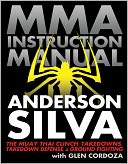 MMA Instruction Manual: The Muay Thai Clinch, Takedowns, Takedown Defense, and Ground Fighting