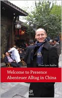 Welcome to Presence: Abenteuer Alltag in China. Beobachtungen aus dem Reich der Mitte