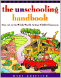 The Unschooling Handbook: How to Use the Whole World As Your Child's Classroom