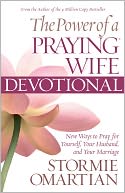 The Power of a Praying Wife Devotional: New Ways to Pray for Yourself, Your Husband, and Your Marriage