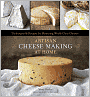 Artisan Cheese Making at Home: Techniques & Recipes for Mastering World-Class Cheeses