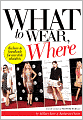 What to Wear, Where: The How-to Handbook for Any Style Situation