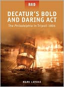 Decatur's Bold and Daring Act - The Philadelphia in Tripoli 1804