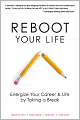 Reboot Your Life: Energize Your Career and Life by Taking a Break