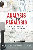 Analysis Without Paralysis: 10 Tools to Make Better Strategic Decisions