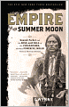Empire of the Summer Moon: Quanah Parker and the Rise and Fall of the Comanches, the Most Powerful Indian Tribe in American History