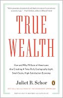 True Wealth: How and Why Millions of Americans Are Creating a Time-Rich,Ecologically Light,Small-Scale, High-Satisfaction Economy