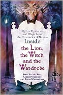 Inside The Lion, the Witch and the Wardrobe: Myths, Mysteries, and Magic from the Chronicles of Narnia