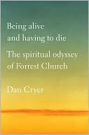 download Being Alive and Having to Die : The Spiritual Odyssey of Forrest Church book
