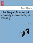 The Royall Master. [A Comedy In Five Acts, In Verse.]