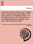 A Summer Search For Sir John Franklin; With A Peep Into The Polar Basin. With Short Notices, By Professor Dickie, On The Botany, And By Dr. Sutherland, On The Meteorology And Geology; And A New Chart Of The Arctic Sea.