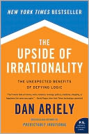 The Upside of Irrationality: The Unexpected Benefits of Defying Logic