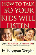 How to Talk So Your Kids Will Listen: From Toddlers to Teenagers - Connecting with Your Children at Every Age