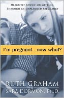 I'M Pregnant Now What?: Heartfelt Advice on Getting Through an Unplanned Pregnancy
