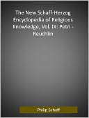 The New Schaff-Herzog Encyclopedia of Religious Knowledge, Vol. IX: Petri - Reuchlin