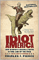 Idiot America: How Stupidity Became a Virtue in the Land of the Free