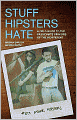 Stuff Hipsters Hate: A Field Guide to the Passionate Opinions of the Indifferent