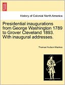 Presidential Inaugurations From George Washington 1789 To Grover Cleveland 1893. With Inaugural Addresses.