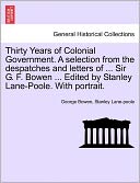 Thirty Years Of Colonial Government. A Selection From The Despatches And Letters Of ... Sir G. F. Bowen ... Edited By Stanley Lane-Poole. With Portrait.