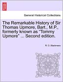 The Remarkable History Of Sir Thomas Upmore, Bart., M.P., Formerly Known As Tommy Upmore ... Second Edition.