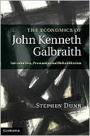 The Economics of John Kenneth Galbraith: Introduction, Persuasion, and Rehabilitation