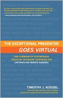 The Exceptional Presenter Goes Virtual: Take Command of Your Message, Create an ''In-Person'' Experience, and Captivate Any Remote Audience