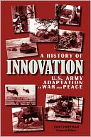 A History of Innovation: U.S. Army Adaptation in War and Peace