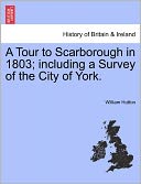 A Tour To Scarborough In 1803; Including A Survey Of The City Of York.