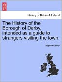 The History Of The Borough Of Derby, Intended As A Guide To Strangers Visiting The Town.