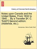 Notes upon Canada and the United States. From 1832 to 1840 ... By a Traveller [H. C. Todd?] Second edition. (Addenda, etc.).