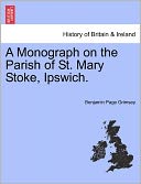 A Monograph On The Parish Of St. Mary Stoke, Ipswich.