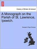 A Monograph On The Parish Of St. Lawrence, Ipswich.