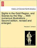 Sights In The Gold Region, And Scenes By The Way ... With Numerous Illustrations ... Second Edition, Revised And Enlarged.