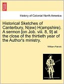 Historical Sketches Of Canterbury, N(Ew) H(Ampshire). A Sermon [On Job. Viii. 8, 9] At The Close Of The Thirtieth Year Of The Author's Ministry.