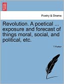 Revolution. A Poetical ... Exposure And Forecast Of Things Moral, Social, And Political, Etc.