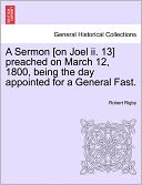 A Sermon [On Joel Ii. 13] Preached On March 12, 1800, Being The Day Appointed For A General Fast.