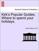 Kirk's Popular Guides. Where To Spend Your Holidays.