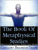 The Book of Metaphysical Studies: Meditation, Energy, Power and More