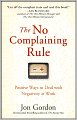 The No Complaining Rule: Positive Ways to Deal with Negativity at Work