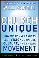 Church Unique: How Missional Leaders Cast Vision, Capture Culture, and Create Movement