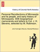 Personal Recollections Of Minnesota And Its People, And Early History Of Minneapolis. With Biographical Memoranda And Letters To Col. J. H. Stevens, Selected By M. Robinson.