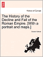 The History Of The Decline And Fall Of The Roman Empire. [With A Portrait And Maps.]