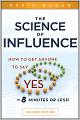 The Science of Influence: How to Get Anyone to Say 
