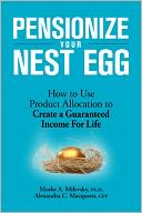 Pensionize Your Nest Egg: How to Use Product Allocation to Create a Guaranteed Income for Life