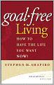 Goal-Free Living: How to Have the Life You Want NOW!