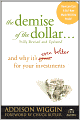 The Demise of the Dollar...: And Why It's Even Better for Your Investments