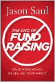 The End of Fundraising: Raise More Money by Selling Your Impact